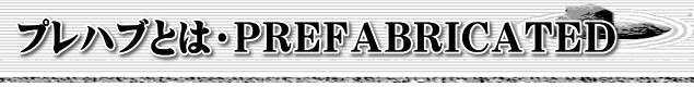 プレハブとは・PREFABRICATED