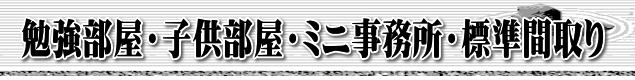 勉強部屋・子供部屋・ミニ事務所・標準間取り