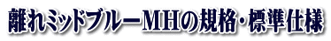 離れミッドブルーMHの規格・標準仕様