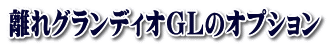 離れグランディオGLのオプション